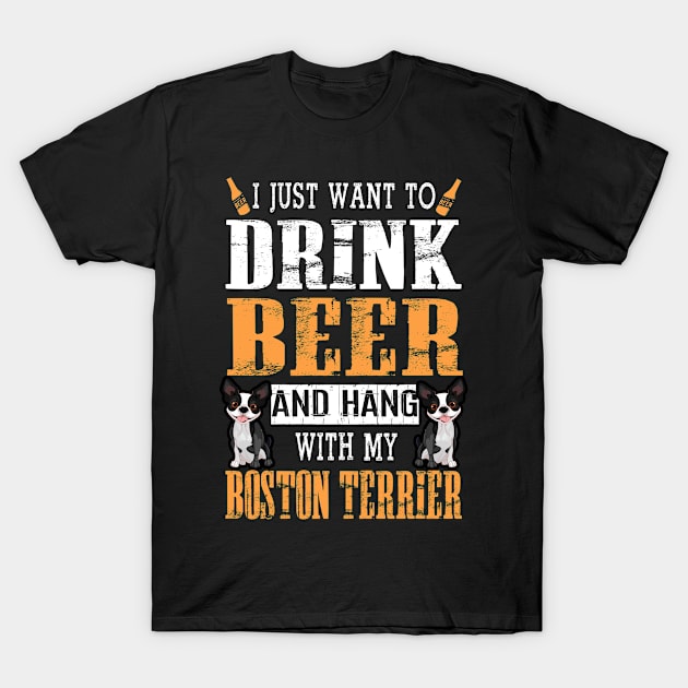 I Just Want To Drink Beer And Hang With My Boston Terrier T-Shirt by DollochanAndrewss